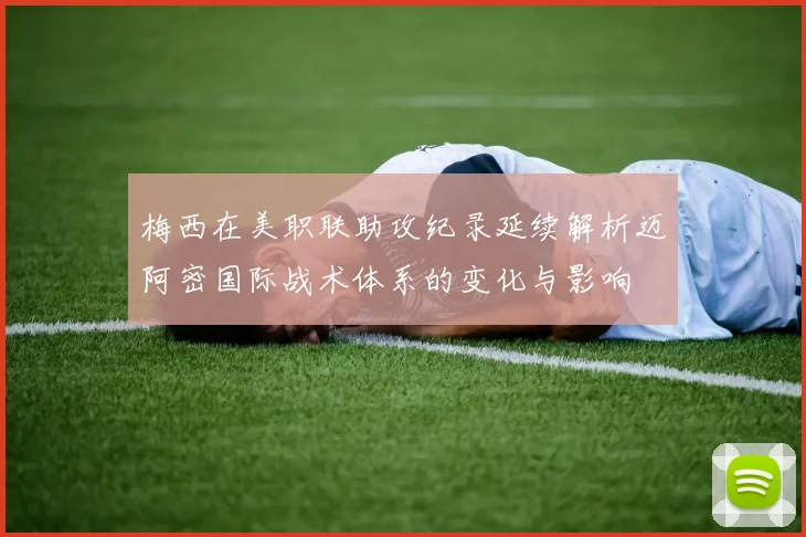 梅西在美职联助攻纪录延续解析迈阿密国际战术体系的变化与影响